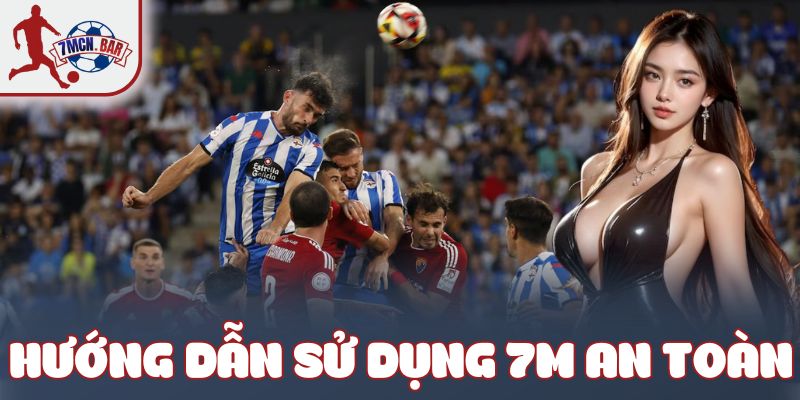 Hướng dẫn sử dụng 7M an toàn