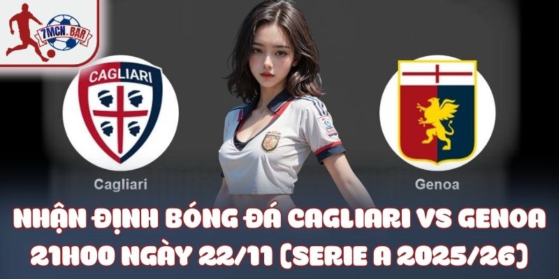 Nhận định bóng đá Cagliari vs Genoa 21h00 ngày 22/11 (Serie A 2025/26)