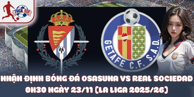 Nhận định bóng đá Osasuna vs Real Sociedad 0h30 ngày 23/11 (La Liga 2025/26)
