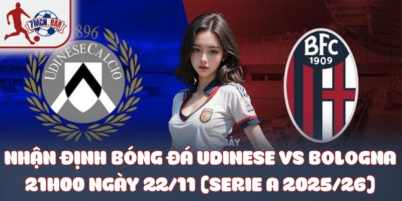 Nhận định bóng đá Udinese vs Bologna 21h00 ngày 22/11 (Serie A 2025/26)