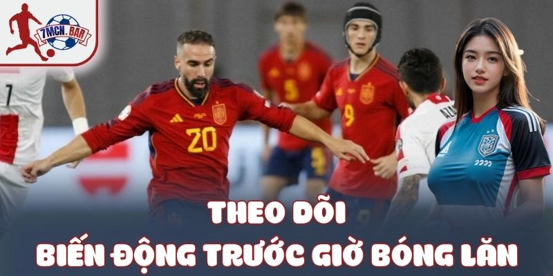 Theo dõi biến động trước giờ bóng lăn